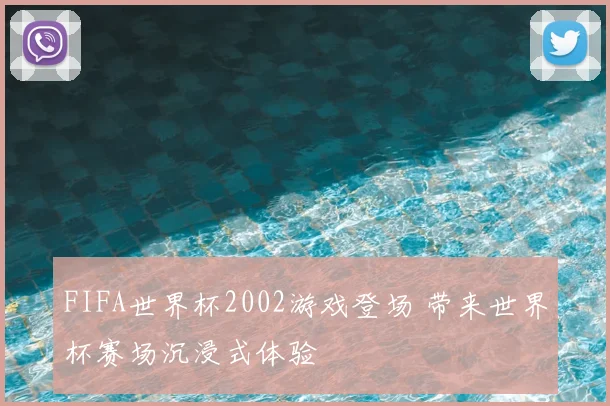FIFA世界杯2002游戏登场 带来世界杯赛场沉浸式体验